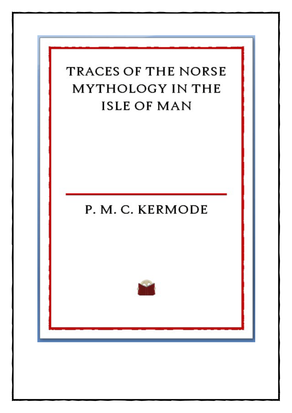 P.M.C. Kermode - Traces of the Norse Mythology in the Isle of Man cover