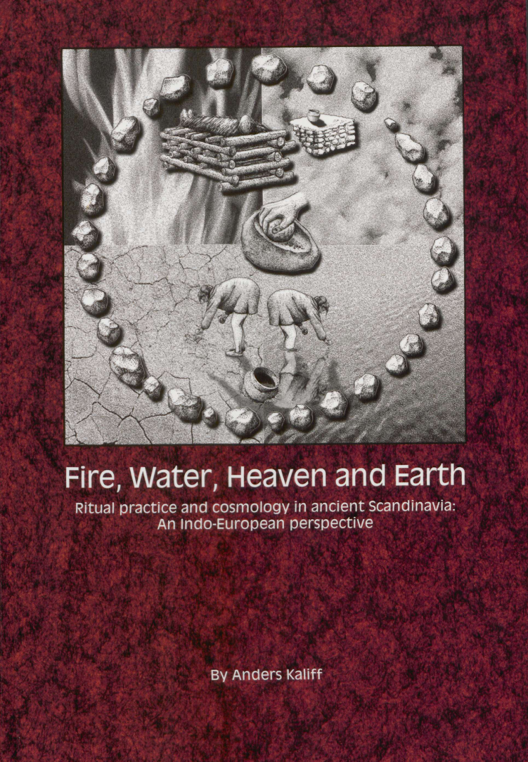 Anders Kaliff - Fire, Water, Heaven and Earth. Ritual Practice and Cosmology in Ancient Scandinavia An Indo-European Perspective cover
