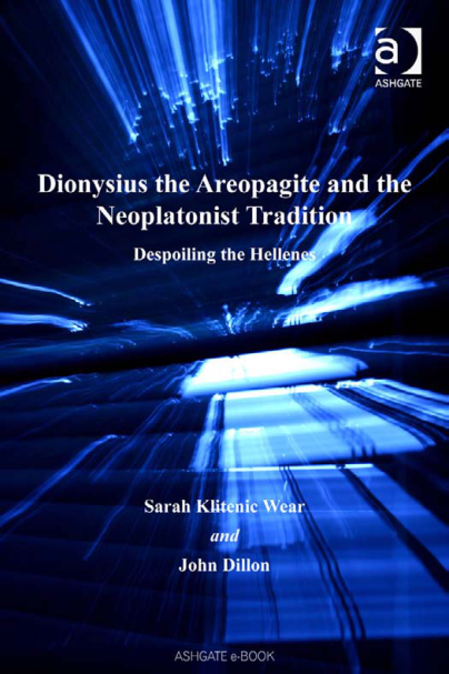 Sarah Klitenic Wear, John Dillon-Dionysius the Areopagite and the Neoplatonist Tradition (Ashgate Studies in Philosophy & Theology in Late Antiquity)-Ashgate(2007) cover