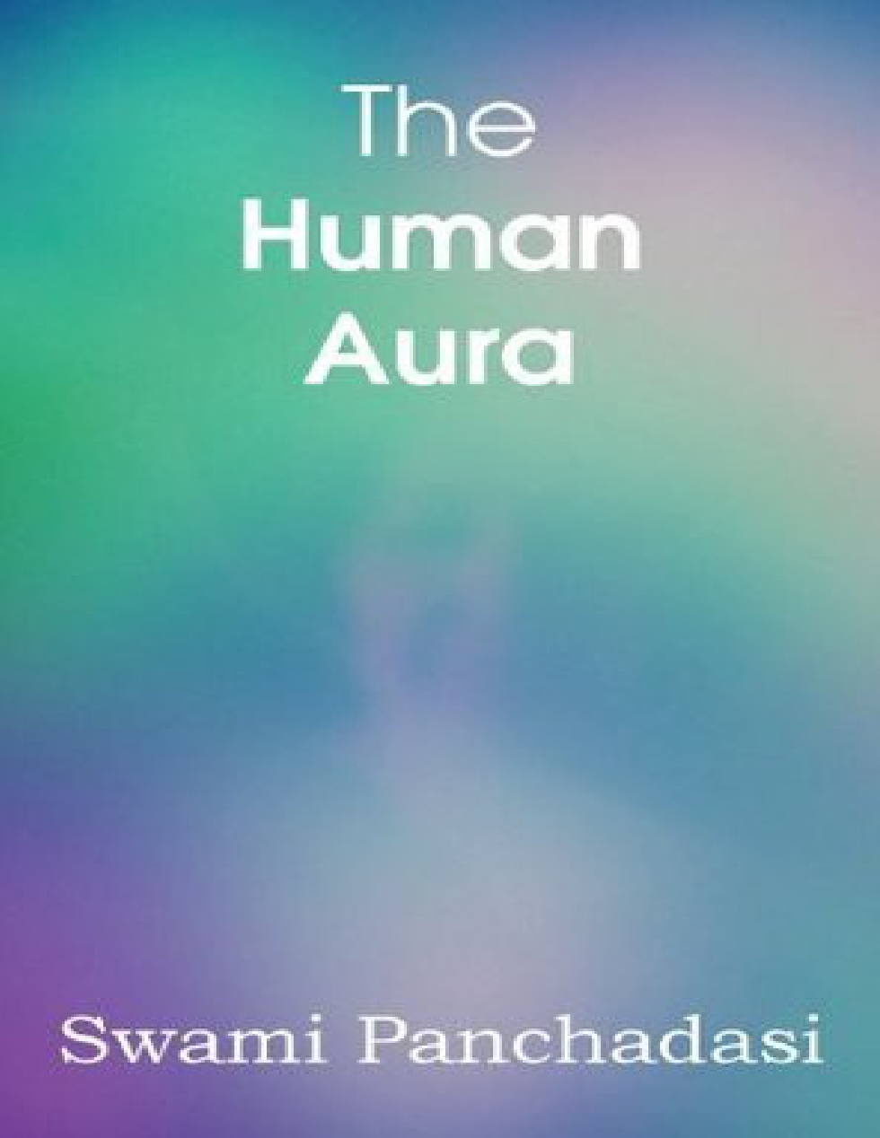Human Aura Astral Colors and Thought Forms, The - Swami Panchadasi cover