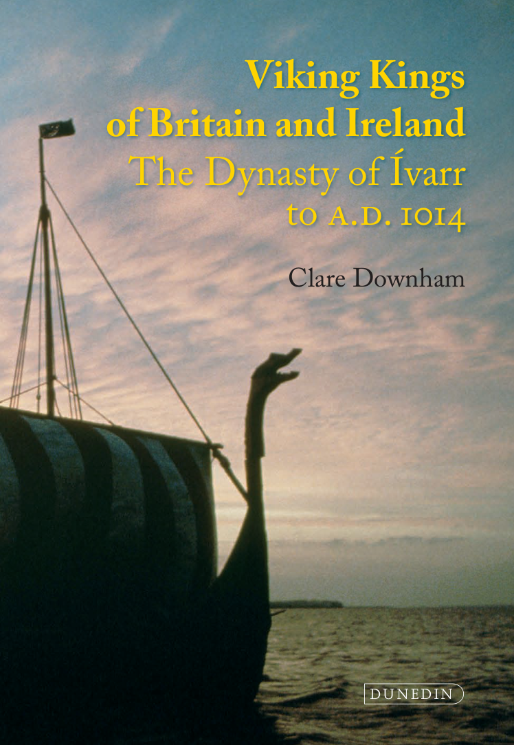 Clare Downham - Viking Kings of Britain and Ireland The Dynasty of Ivarr to A.D. 1014 cover