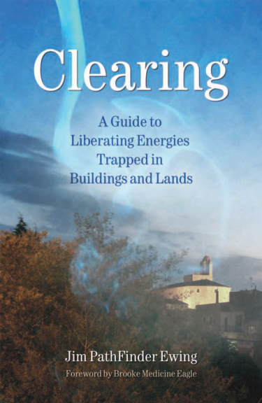 Jim PathFinder Ewing - Clearing - A Guide to Liberating Energies Trapped in Buildings and Lands [1 ebook - PDF] cover