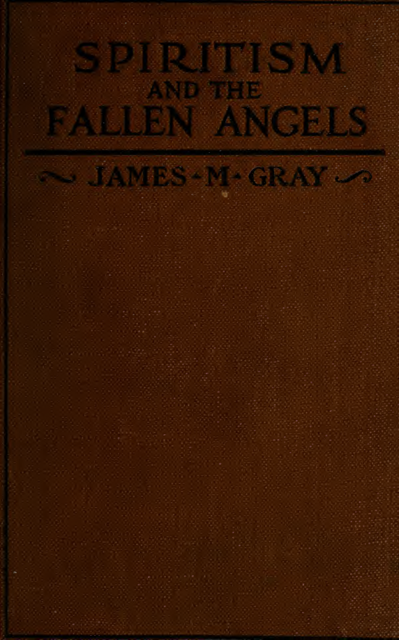 Spiritism and the fallen angels in the light of the Old and New Testaments - J. M. Gray (1920) cover
