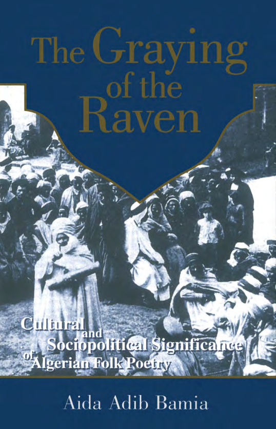 The Graying of the Raven Cultural and Sociopolitical Significance of Algerian Folk Poetry cover