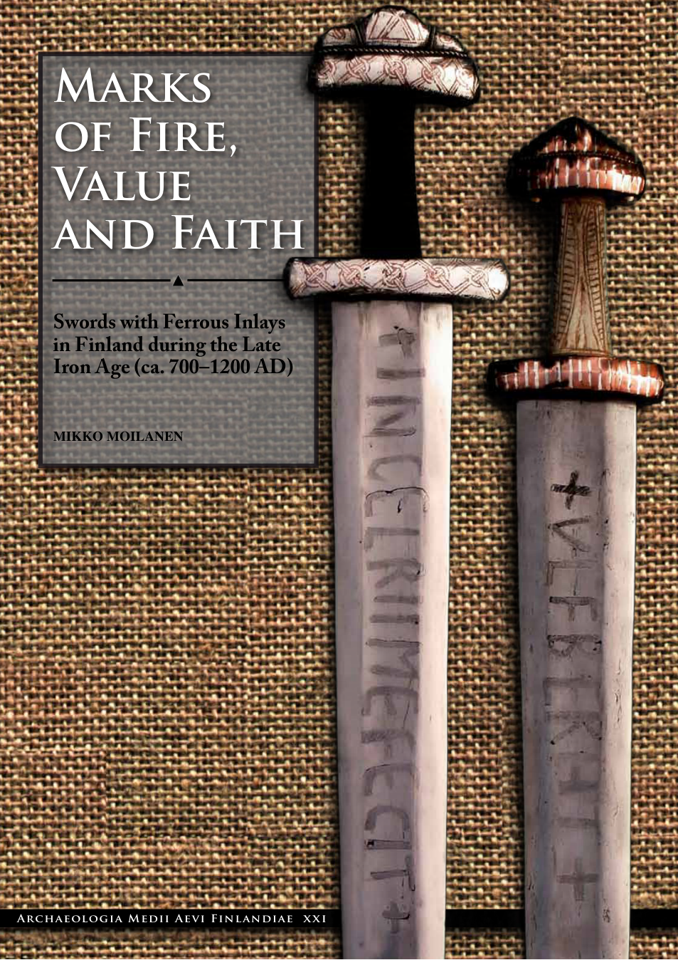 Mikko Moilanen - Marks of Fire, Value and Faith Swords with Ferrous Inlays in Finland During the Late Iron Age (ca. 700-1200 AD) cover