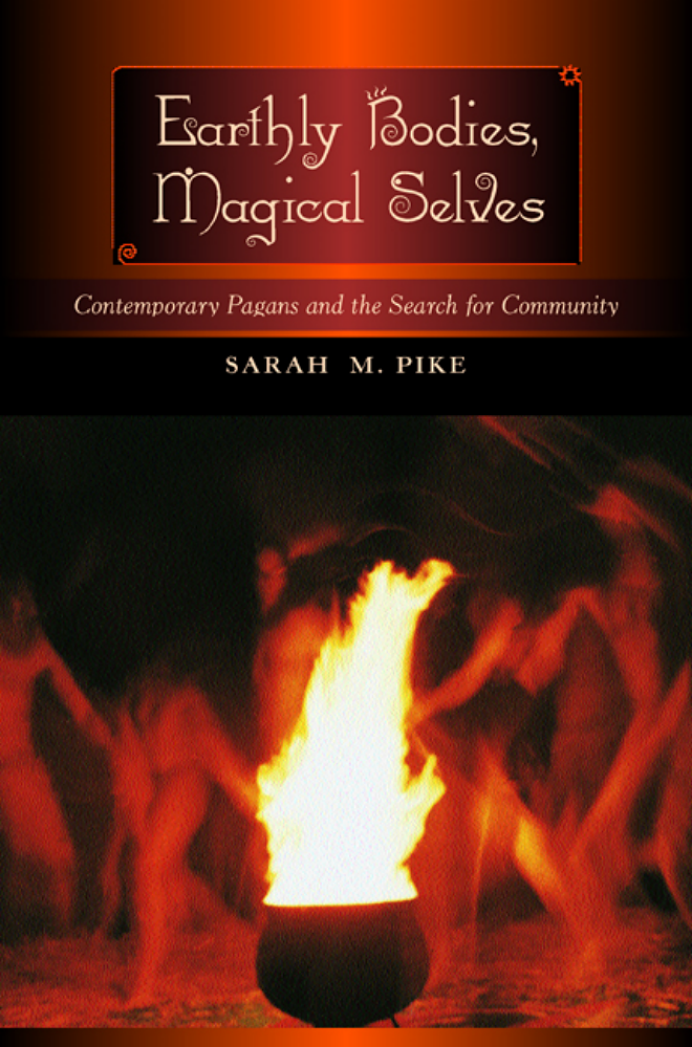 Sarah Pike Earthly Bodies Magical Selves Contemporary Pagans and the Search for Community cover