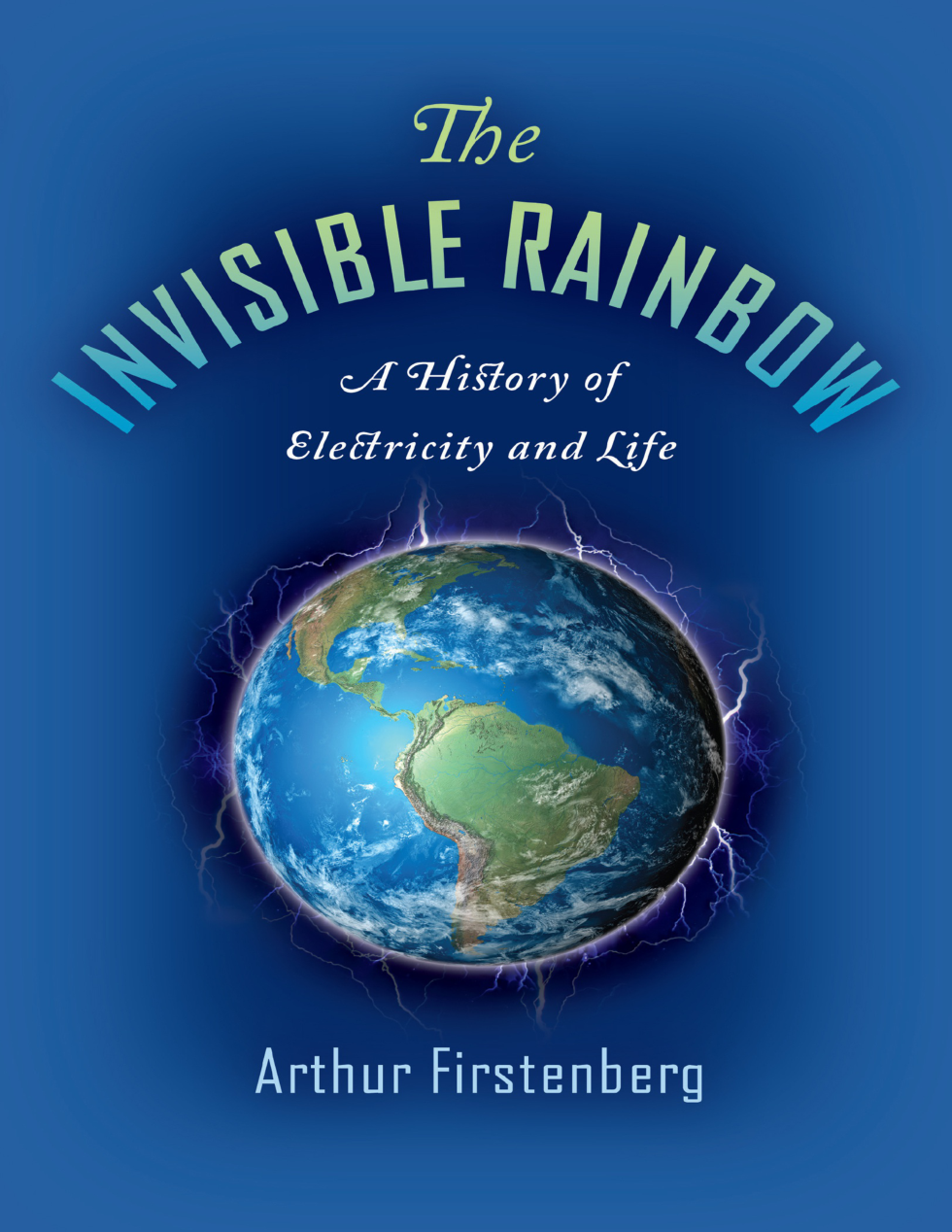 Invisible Rainbow - A History of Electricity and Life - Arthur Firstenberg cover